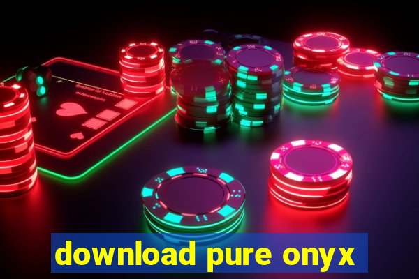 download pure onyx